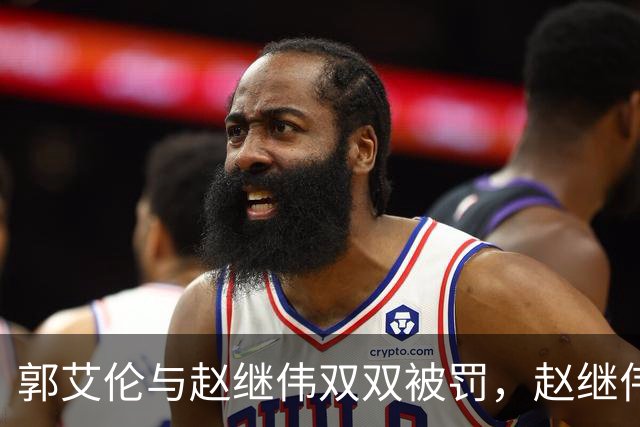 郭艾伦与赵继伟双双被罚，赵继伟怒指裁判抗议不公