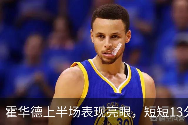 霍华德上半场表现亮眼，短短13分钟斩获13分